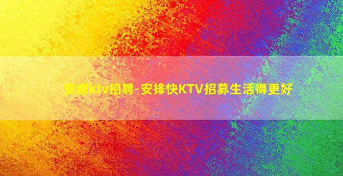 安顺ktv招聘-安排快KTV招募生活得更好